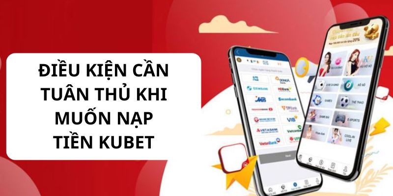 Các yêu cầu phải tuân theo khi nạp tiền Kubet