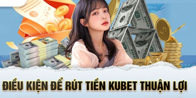 Điều kiện cần đáp ứng trước khi thực hiện rút tiền Kubet