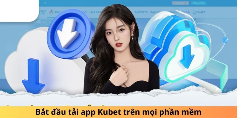 Bắt đầu tải app Kubet trên mọi phần mềm